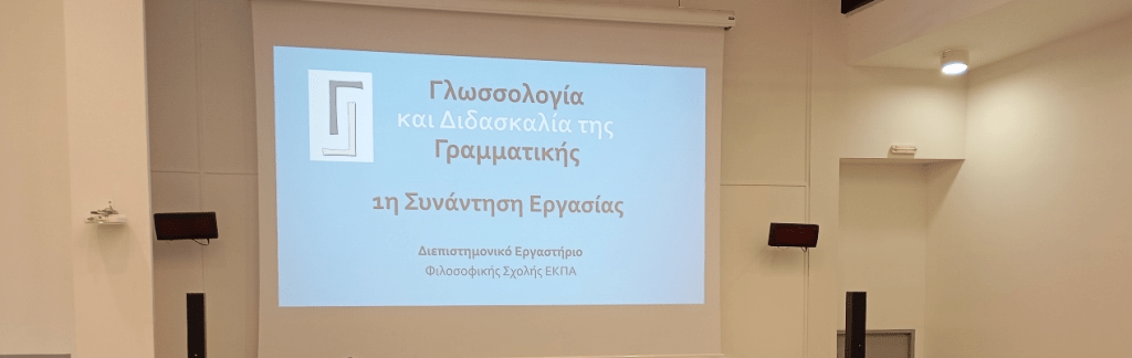 1η Συνάντηση Εργασίας του Διεπιστημονικού Εργαστηρίου της Φιλοσοφικής Σχολής «Γλωσσολογία και Διδασκαλία της Γραμματικής»