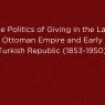 Διεθνές Συνέδριο “The Politics of Giving in the Late Ottoman Empire and Early Turkish Republic (1853-1950)” [10-13/07/2024]